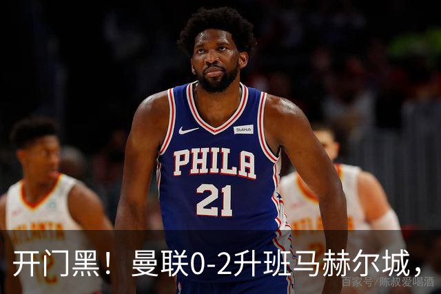 开门黑！曼联0-2升班马赫尔城，赫尔城双中卫破门曼联21脚射门无果